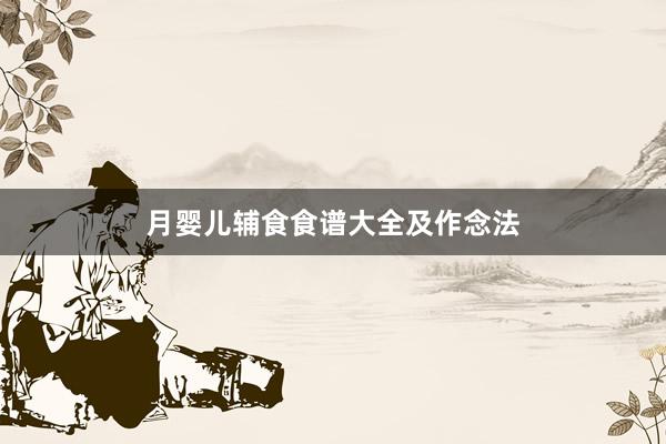 月婴儿辅食食谱大全及作念法
